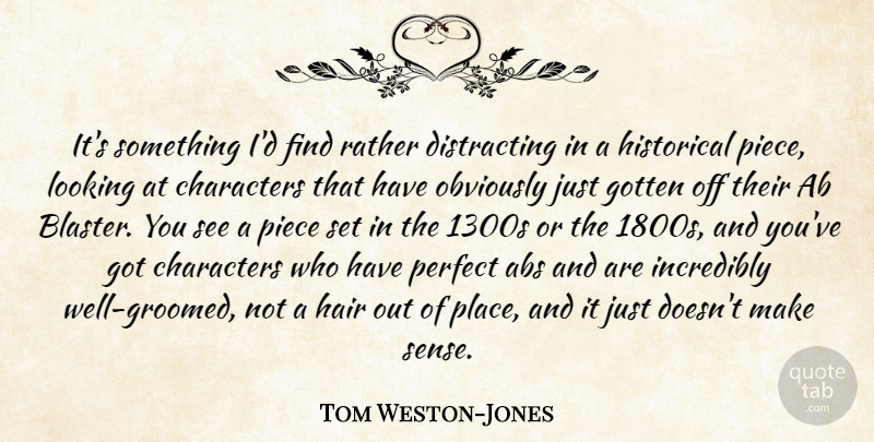 Tom Weston-Jones Quote About Characters, Gotten, Historical, Incredibly, Obviously: Its Something Id Find Rather...