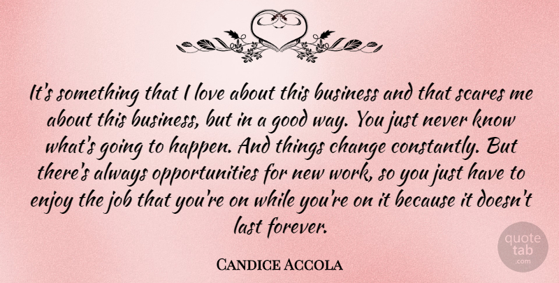 Candice Accola Quote About Business, Change, Enjoy, Good, Job: Its Something That I Love...