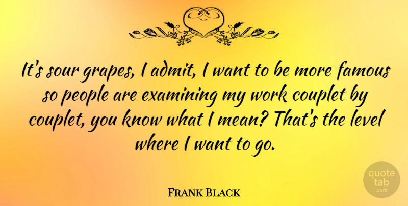Frank Black Quote About Examining, Famous, Level, People, Sour: Its Sour Grapes I Admit...