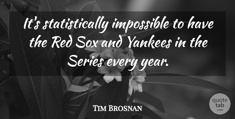 Tim Brosnan Quote About Impossible, Red, Series, Yankees: Its Statistically Impossible To Have...