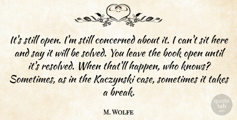 M. Wolfe Quote About Book, Concerned, Leave, Open, Sit: Its Still Open Im Still...