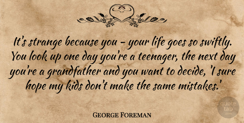 George Foreman Quote About Goes, Hope, Kids, Life, Next: Its Strange Because You Your...