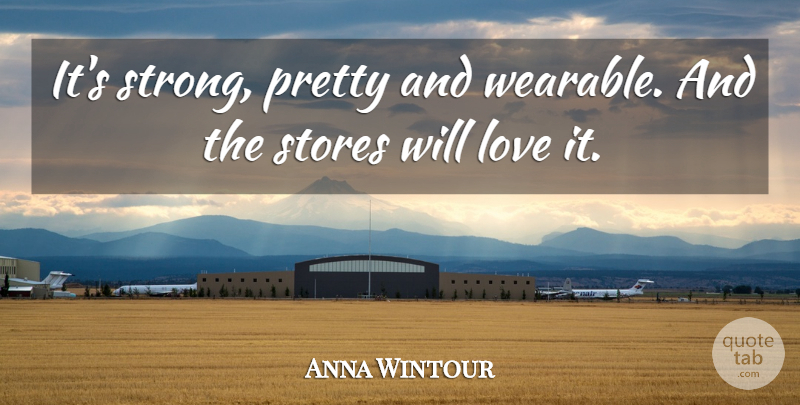 Anna Wintour Quote About Love, Stores: Its Strong Pretty And Wearable...