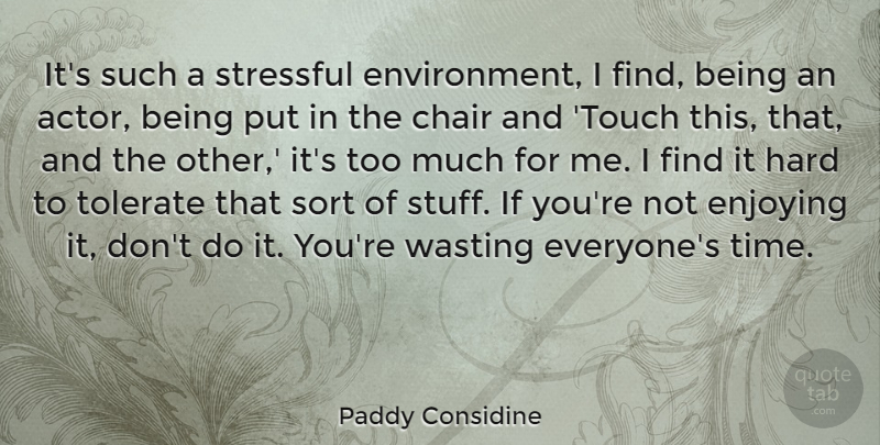 Paddy Considine Quote About Actors, Stuff, Too Much: Its Such A Stressful Environment...