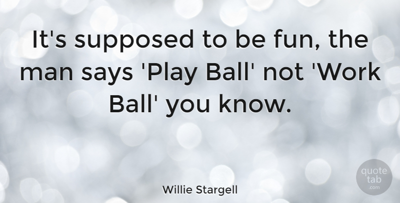 Willie Stargell Quote About Baseball, Fun, Men: Its Supposed To Be Fun...
