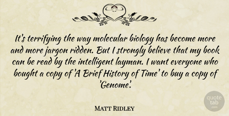 Matt Ridley Quote About Believe, Biology, Bought, Brief, Buy: Its Terrifying The Way Molecular...