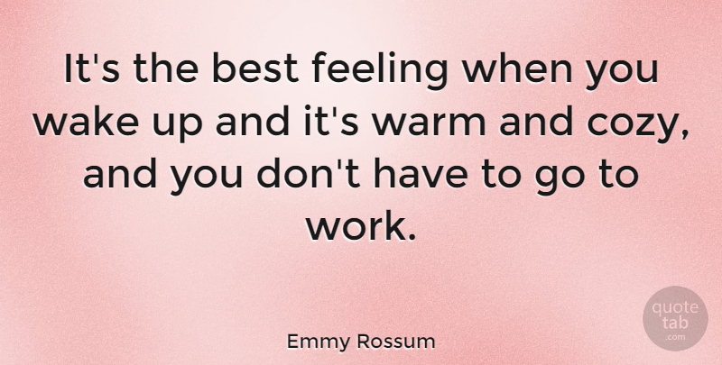 Emmy Rossum Quote About Feelings, Wake Up, Cozy: Its The Best Feeling When...