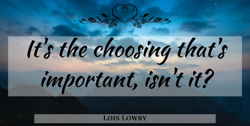 Lois Lowry Quote About Important, Giver: Its The Choosing Thats Important...