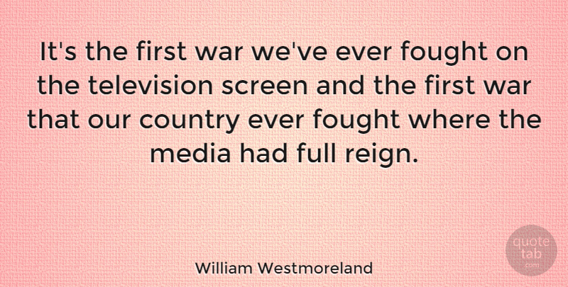 William Westmoreland Quote About Country, Fought, Full, Screen, War: Its The First War Weve...