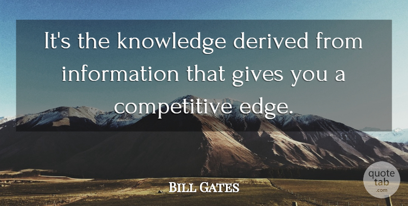 Bill Gates Quote About Giving, Information, Edges: Its The Knowledge Derived From...