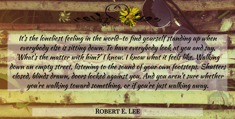 Robert E. Lee Quote About Walking Away, Doors, Feelings: Its The Loneliest Feeling In...