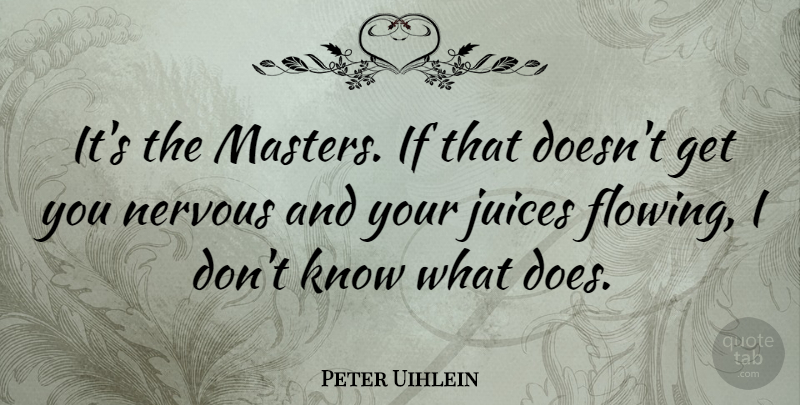 Peter Uihlein Quote About Juices: Its The Masters If That...