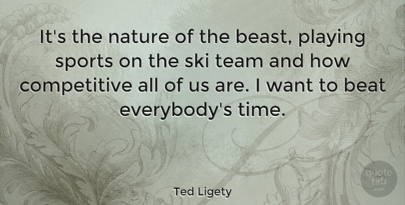 Ted Ligety Quote About Beat, Nature, Playing, Ski, Sports: Its The Nature Of The...