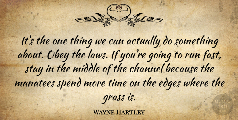 Wayne Hartley Quote About Channel, Edges, Grass, Middle, Obey: Its The One Thing We...