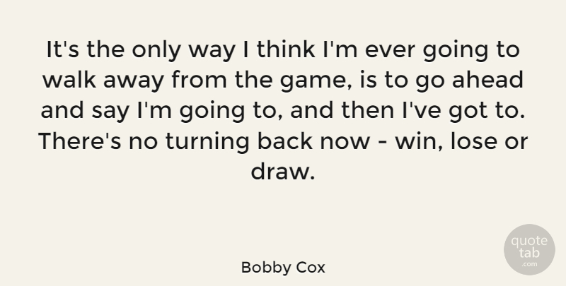 Bobby Cox Quote About Winning, Thinking, Games: Its The Only Way I...