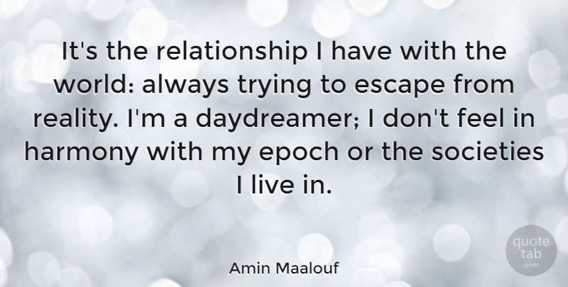 Amin Maalouf Quote About Epoch, Relationship, Societies, Trying: Its The Relationship I Have...