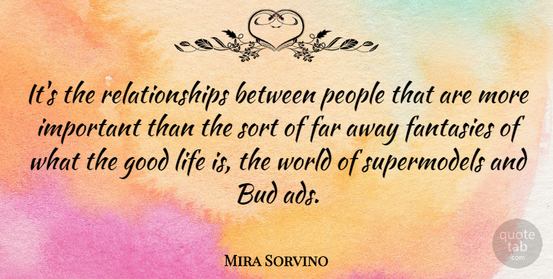 Mira Sorvino Quote About Good Life, People, Important: Its The Relationships Between People...