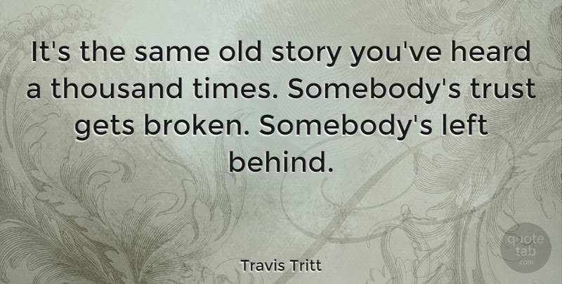 Travis Tritt Quote About Broken Heart, Stories, Left Behind: Its The Same Old Story...