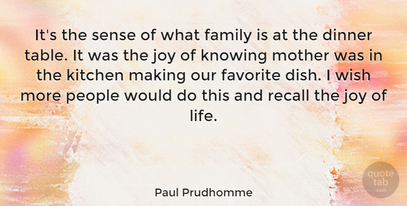 Paul Prudhomme Quote About American Celebrity, Dinner, Family, Favorite, Joy: Its The Sense Of What...