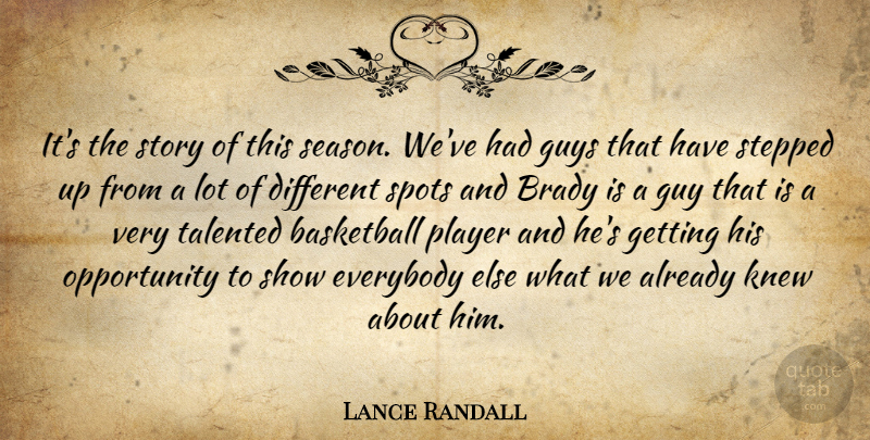 Lance Randall Quote About Basketball, Brady, Everybody, Guys, Knew: Its The Story Of This...