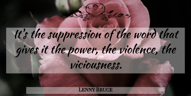Lenny Bruce Quote About Giving, Violence, Suppression: Its The Suppression Of The...