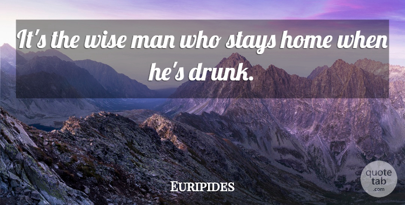Euripides Quote About Wise, Home, Men: Its The Wise Man Who...