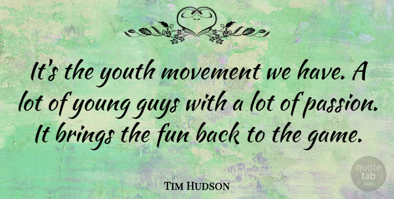 Tim Hudson Quote About Brings, Guys, Movement: Its The Youth Movement We...