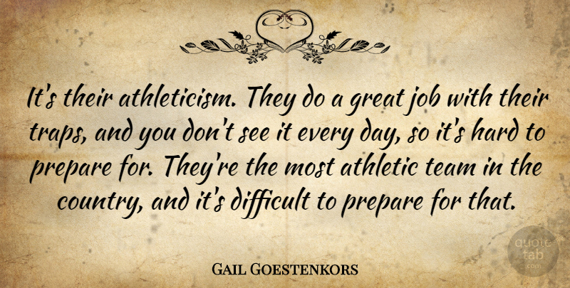 Gail Goestenkors Quote About Athletic, Difficult, Great, Hard, Job: Its Their Athleticism They Do...