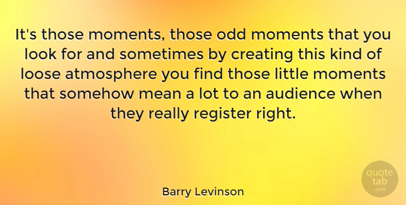 Barry Levinson Quote About American Director, Atmosphere, Audience, Loose, Odd: Its Those Moments Those Odd...