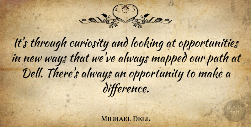 Michael Dell Quote About Business, Opportunity, Differences: Its Through Curiosity And Looking...
