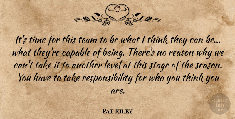 Pat Riley Quote About Capable, Level, Reason, Responsibility, Stage: Its Time For This Team...