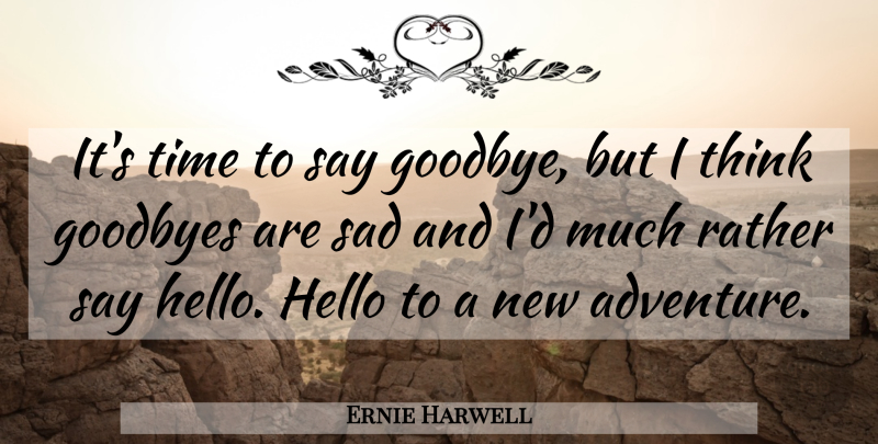 Ernie Harwell Quote About Goodbye, Attitude, Adventure: Its Time To Say Goodbye...