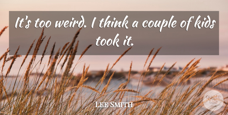 Lee Smith Quote About Couple, Kids, Took: Its Too Weird I Think...
