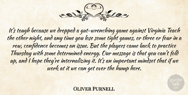 Oliver Purnell Quote About Against, Becomes, Came, Confidence, Determined: Its Tough Because We Dropped...