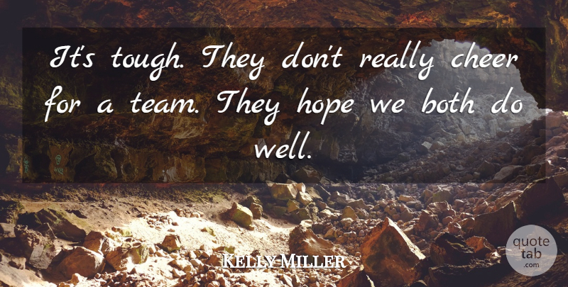 Kelly Miller Quote About Both, Cheer, Hope: Its Tough They Dont Really...