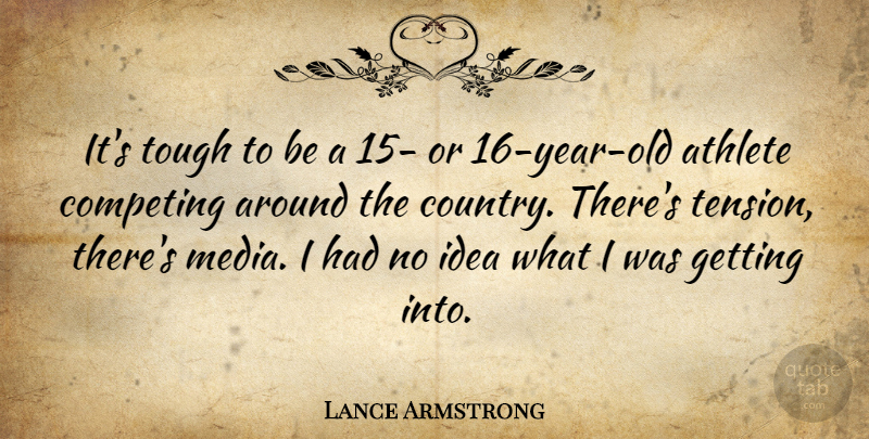 Lance Armstrong Quote About Country, Athlete, Years: Its Tough To Be A...
