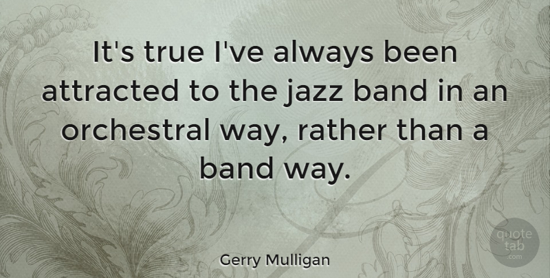 Gerry Mulligan Quote About Way, Band, Jazz: Its True Ive Always Been...