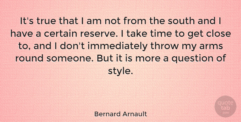 Bernard Arnault Quote About Style, Arms, Certain: Its True That I Am...
