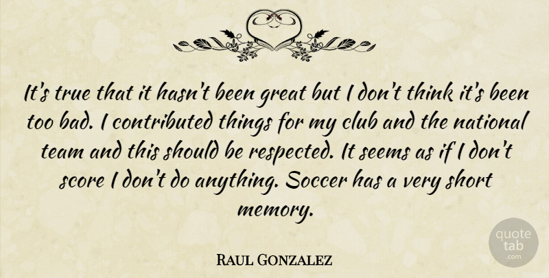 Raul Gonzalez Quote About Club, Great, National, Score, Seems: Its True That It Hasnt...