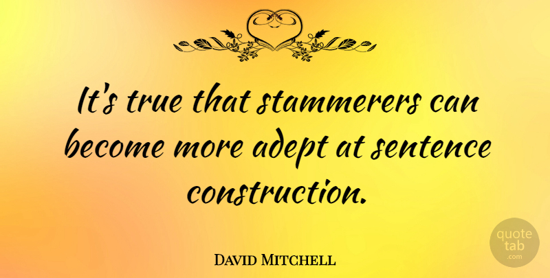 David Mitchell Quote About Construction, Sentences, Adept: Its True That Stammerers Can...
