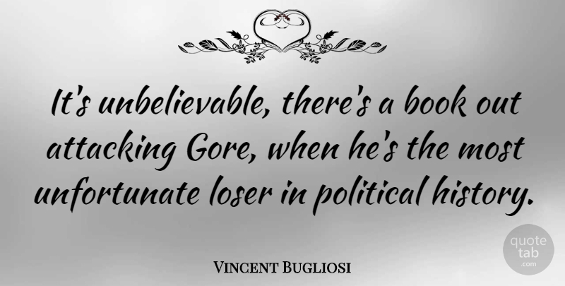 Vincent Bugliosi Quote About Book, Political, Loser: Its Unbelievable Theres A Book...