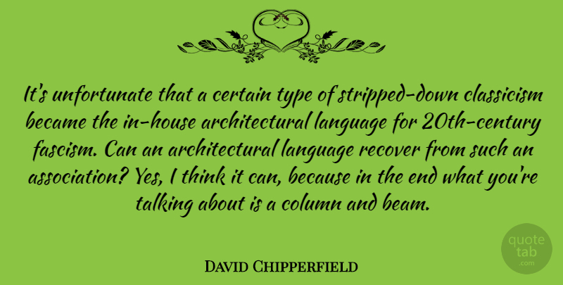 David Chipperfield Quote About Became, Certain, Column, Recover, Type: Its Unfortunate That A Certain...
