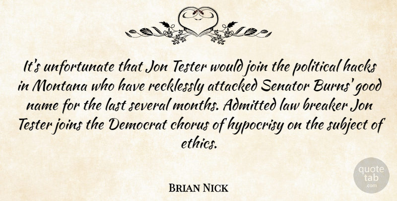 Brian Nick Quote About Admitted, Attacked, Breaker, Chorus, Democrat: Its Unfortunate That Jon Tester...