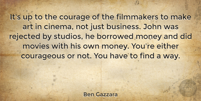 Ben Gazzara Quote About Art, Borrowed, Courage, Courageous, Either: Its Up To The Courage...