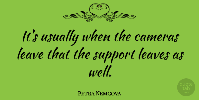 Petra Nemcova Quote About Support, Cameras, Wells: Its Usually When The Cameras...