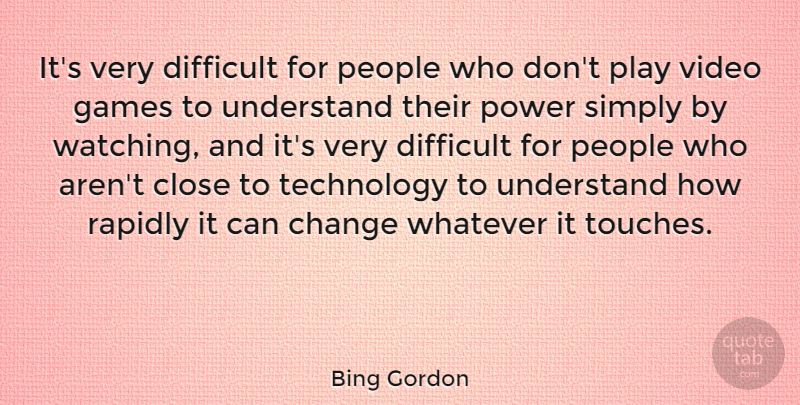 Bing Gordon Quote About Change, Close, Difficult, Games, People: Its Very Difficult For People...