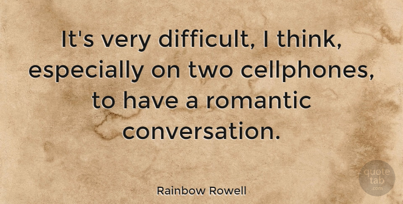 Rainbow Rowell Quote About Romantic: Its Very Difficult I Think...
