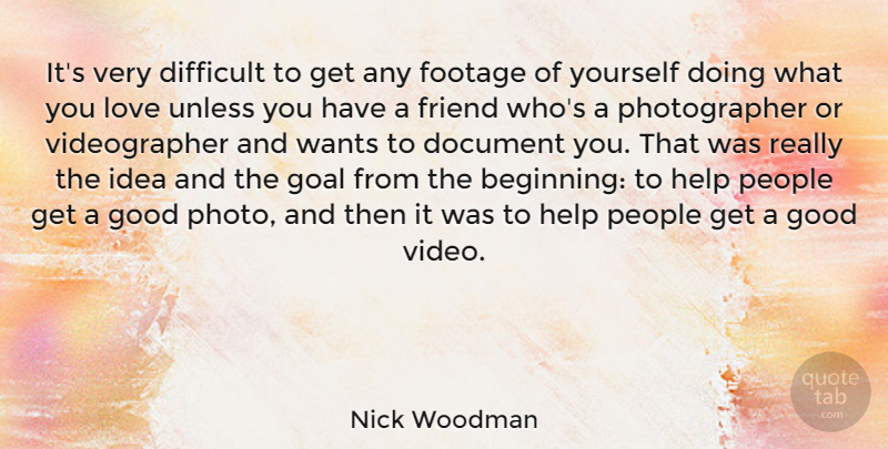Nick Woodman Quote About Difficult, Document, Footage, Friend, Good: Its Very Difficult To Get...