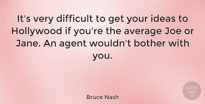 Bruce Nash Quote About Average, Ideas, Agents: Its Very Difficult To Get...