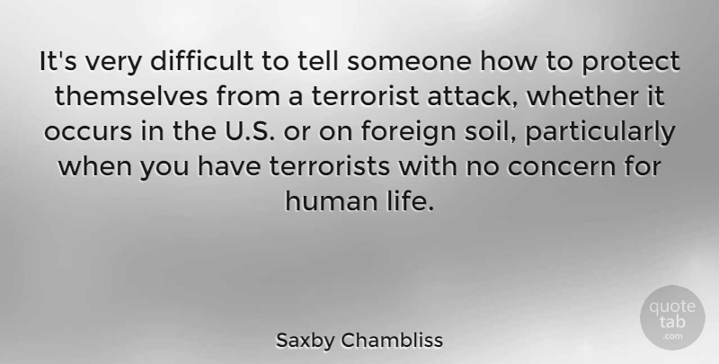 Saxby Chambliss Quote About Soil, Human Life, Terrorist: Its Very Difficult To Tell...